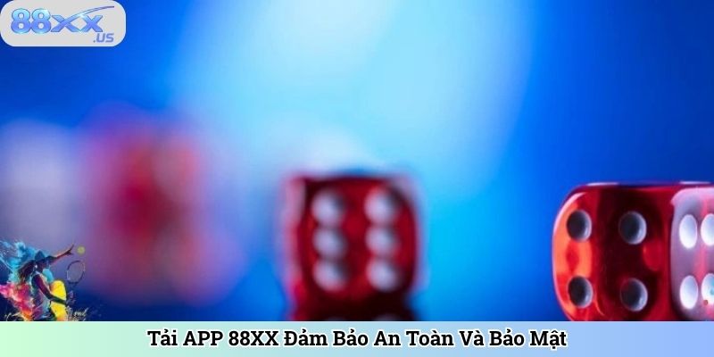 Tải APP 88XX Đảm Bảo An Toàn Và Bảo Mật