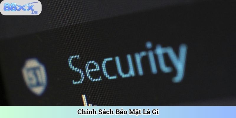 Chính Sách Bảo Mật Là Gì