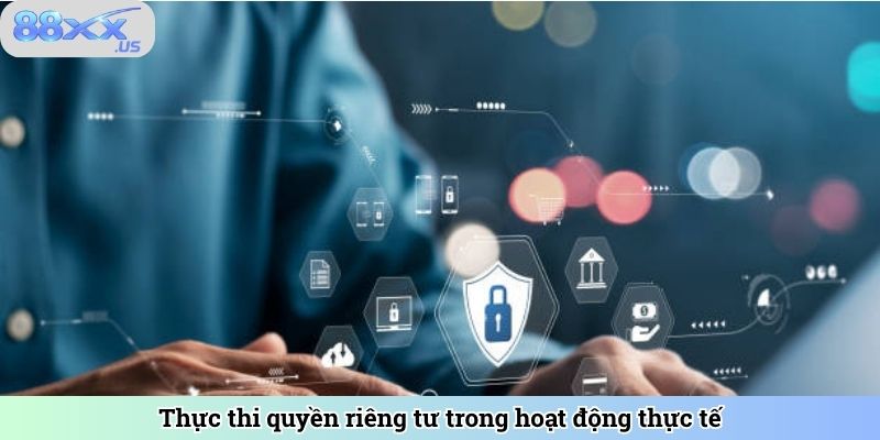 Thực thi quyền riêng tư trong hoạt động thực tế